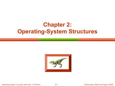 2.1 Silberschatz, Galvin and Gagne ©2009Operating System Concepts with Java – 8 th Edition Chapter 2: Operating-System Structures.