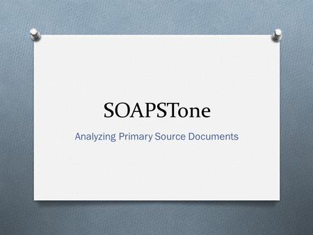 SOAPSTone Analyzing Primary Source Documents. Focus Question: O Describe in a short, two to three sentence response, what you would like to learn in this.