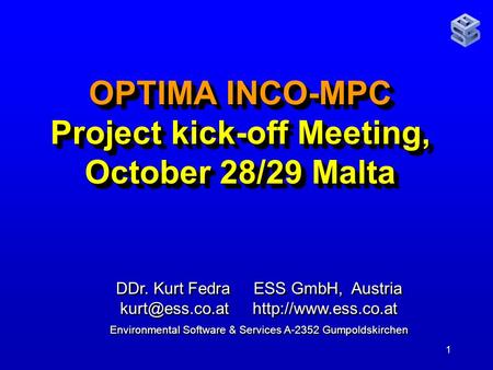 1 OPTIMA INCO-MPC Project kick-off Meeting, October 28/29 Malta DDr. Kurt Fedra ESS GmbH, Austria  Environmental Software.