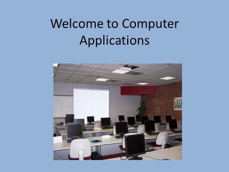 Welcome to Computer Applications. What are we going to learn? Typing Computer components and terms Computer ethics Online safety and usage Microsoft Word.
