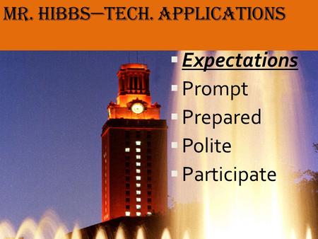 Mr. Hibbs—Tech. applications  Expectations  Prompt  Prepared  Polite  Participate.
