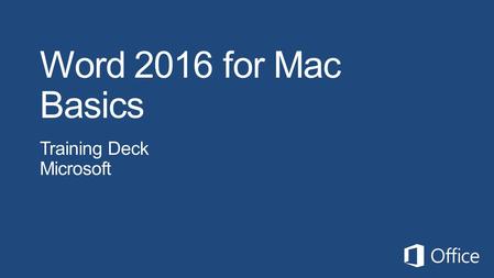 Word 2016 for Mac Basics Training Deck Microsoft Microsoft Office365
