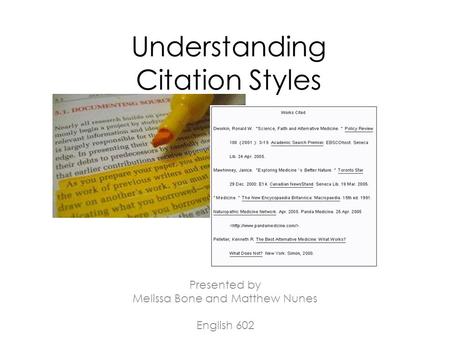Understanding Citation Styles Presented by Melissa Bone and Matthew Nunes English 602.