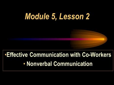 Module 5, Lesson 2 Effective Communication with Co-Workers Nonverbal Communication.