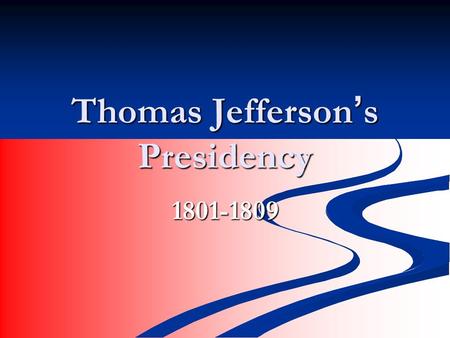 Thomas Jefferson ’ s Presidency 1801-1809. The Beginning March 4, 1801 March 4, 1801 Thomas Jefferson is the first President inaugurated in the new capital.