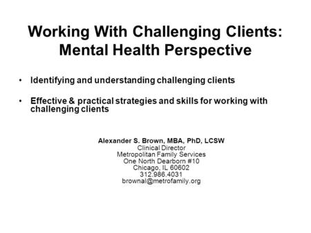 Working With Challenging Clients: Mental Health Perspective Identifying and understanding challenging clients Effective & practical strategies and skills.