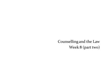 Counselling and the Law Week 8 (part two). Session Objectives Explore the relationship between counselling and the law Explain what ‘duty of care’ means.