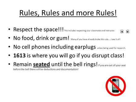 Rules, Rules and more Rules! Respect the space!!! This includes respecting your classmates and Instructor. No food, drink or gum! Many of you have already.