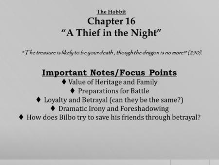 The Hobbit Chapter 16 “A Thief in the Night” Important Notes/Focus Points  Value of Heritage and Family  Preparations for Battle  Loyalty and Betrayal.