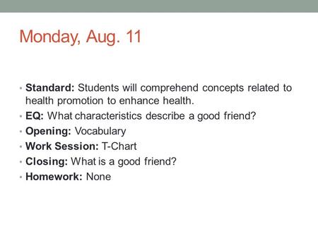 Monday, Aug. 11 Standard: Students will comprehend concepts related to health promotion to enhance health. EQ: What characteristics describe a good friend?