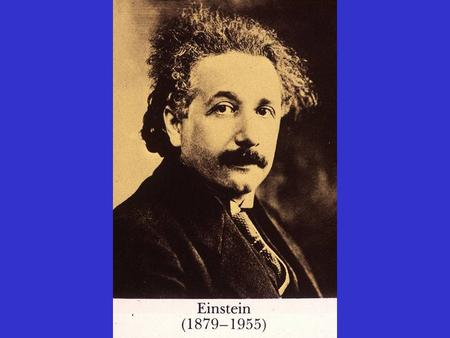 Einstein (1905) E = m x c 2 (Energy equals mass times the square of the velocity of light) c = 300,000 km/sec c 2 = 9 x 10 10 = 90 billion.