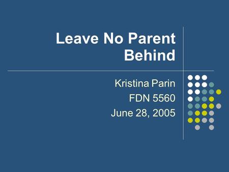 Leave No Parent Behind Kristina Parin FDN 5560 June 28, 2005.