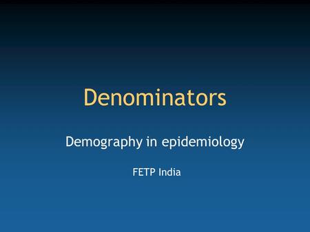 Denominators Demography in epidemiology FETP India.