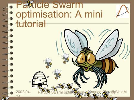 Particle Swarm optimisation 2002-04- 24 e.com Particle Swarm optimisation: A mini tutorial.