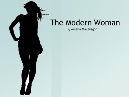The Modern Woman By Amelia Macgregor. “ Because I am a woman, I must make unusual efforts to succeed. If I fail, no one will say, She doesn't have what.