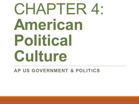 CHAPTER 4: American Political Culture AP US GOVERNMENT & POLITICS.