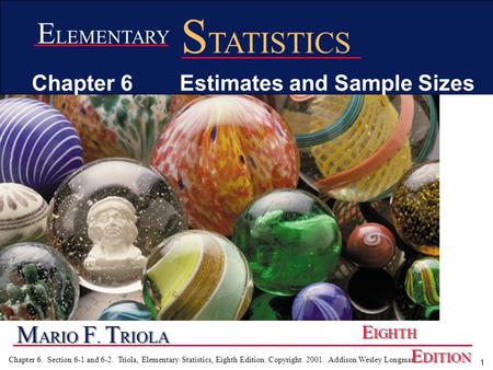 1 Chapter 6. Section 6-1 and 6-2. Triola, Elementary Statistics, Eighth Edition. Copyright 2001. Addison Wesley Longman M ARIO F. T RIOLA E IGHTH E DITION.