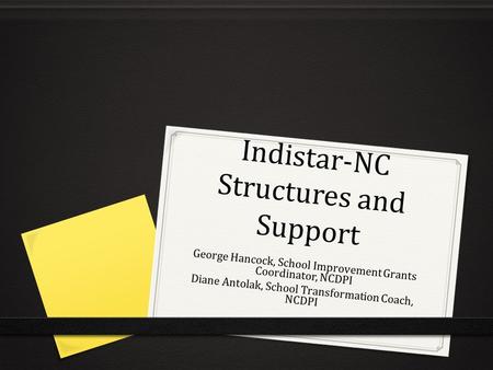 Indistar-NC Structures and Support George Hancock, School Improvement Grants Coordinator, NCDPI Diane Antolak, School Transformation Coach, NCDPI.