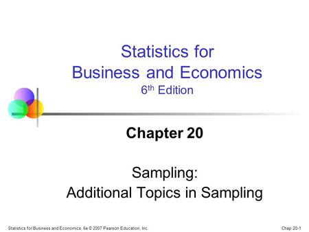 Chap 20-1 Statistics for Business and Economics, 6e © 2007 Pearson Education, Inc. Chapter 20 Sampling: Additional Topics in Sampling Statistics for Business.