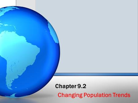 Chapter 9.2 Changing Population Trends. 9.2—Changing Population Trends Key Questions: What are the problems associated with population growth? Are the.