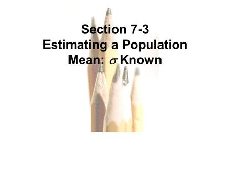 7.1 - 1 Copyright © 2010, 2007, 2004 Pearson Education, Inc. All Rights Reserved. Section 7-3 Estimating a Population Mean:  Known.