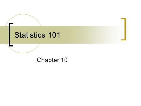 Statistics 101 Chapter 10. Section 10-1 We want to infer from the sample data some conclusion about a wider population that the sample represents. Inferential.