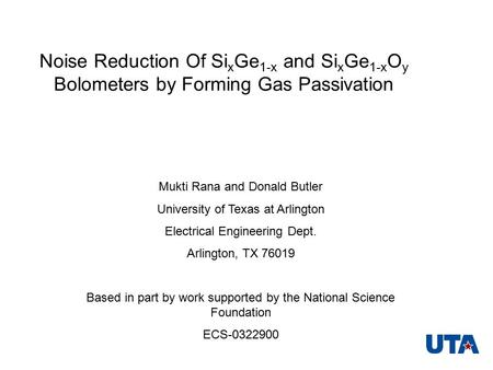 Noise Reduction Of Si x Ge 1-x and Si x Ge 1-x O y Bolometers by Forming Gas Passivation Mukti Rana and Donald Butler University of Texas at Arlington.
