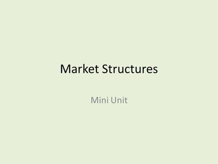 Market Structures Mini Unit. Market What is a Market? Market = The exchange of goods/services between producers and consumers Markets are based off the.
