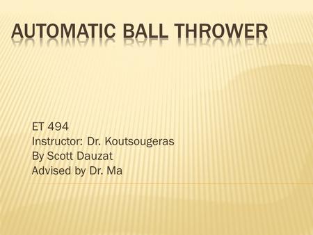 ET 494 Instructor: Dr. Koutsougeras By Scott Dauzat Advised by Dr. Ma.