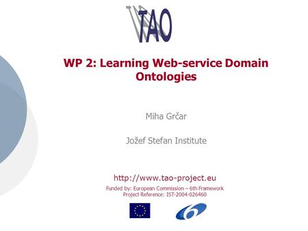 Funded by: European Commission – 6th Framework Project Reference: IST-2004-026460 WP 2: Learning Web-service Domain Ontologies Miha Grčar Jožef Stefan.