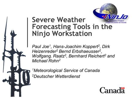 Severe Weather Forecasting Tools in the Ninjo Workstation Paul Joe 1, Hans-Joachim Koppert 2, Dirk Heizenreder 2 Bernd Erbshaeusser 2, Wolfgang. Raatz.