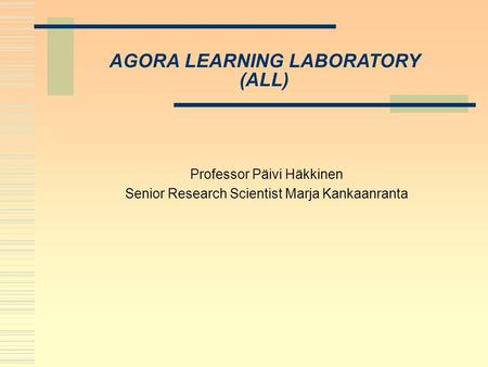 Professor Päivi Häkkinen Senior Research Scientist Marja Kankaanranta AGORA LEARNING LABORATORY (ALL)
