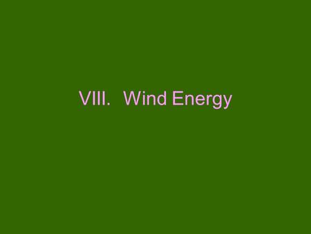 VIII. Wind Energy. A. Definition 1. Produced by turbines spun by wind called aerogenerators 2. One of the oldest forms of energy a. Used to grind grain.