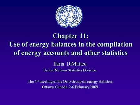 Chapter 11: Use of energy balances in the compilation of energy accounts and other statistics Ilaria DiMatteo United Nations Statistics Division The 4.