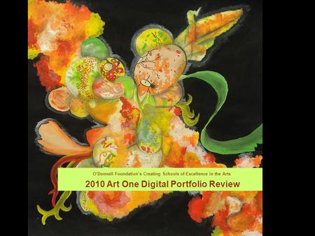 O’Donnell Foundation’s Creating Schools of Excellence in the Arts 2010 Art One Digital Portfolio Review.