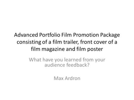 Advanced Portfolio Film Promotion Package consisting of a film trailer, front cover of a film magazine and film poster What have you learned from your.