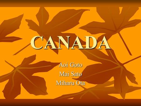 CANADA Aoi Goto Mai Sato Miharu Ota. Geography North America North America Capital ・・・ Ottawa Capital ・・・ Ottawa The biggest city ・・・ Toronto The biggest.