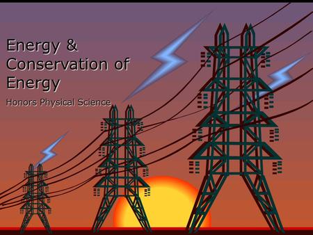 Energy & Conservation of Energy Honors Physical Science.