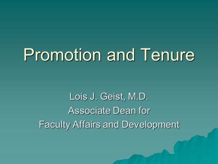 Promotion and Tenure Lois J. Geist, M.D. Associate Dean for Faculty Affairs and Development.