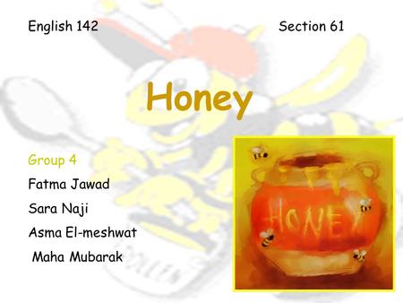 English 142 Section 61 Honey Group 4 Fatma Jawad Sara Naji Asma El-meshwat Maha Mubarak.