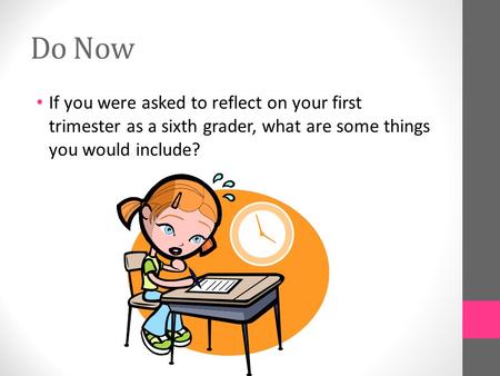 Do Now If you were asked to reflect on your first trimester as a sixth grader, what are some things you would include?