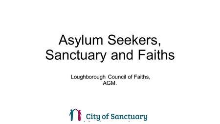 Asylum Seekers, Sanctuary and Faiths Loughborough Council of Faiths, AGM.