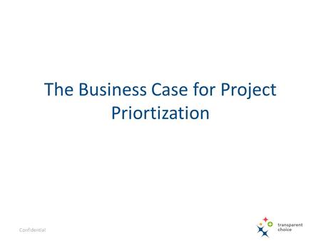 The Business Case for Project Priortization Confidential.