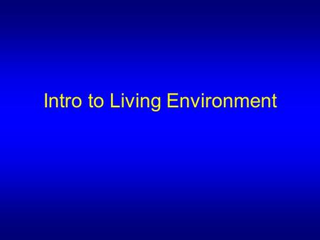 Intro to Living Environment. I. Nature of Life A.Living things, organisms, are all different, but they share some common characteristics B.These characteristics.