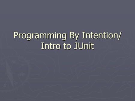 Programming By Intention/ Intro to JUnit. Admin ► Astels, p. 50 – “The test in the section titled Programming by Intention…” should read “The test in.