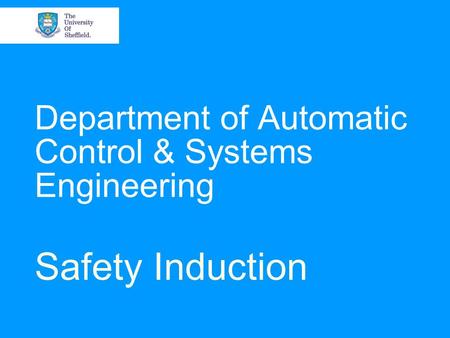 Department of Automatic Control & Systems Engineering Safety Induction.