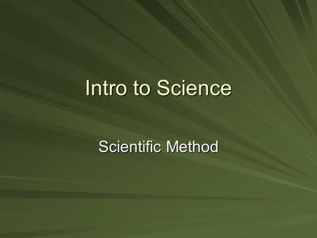 Intro to Science Scientific Method. 1. Observation Observe a: –Problem –Question Question.