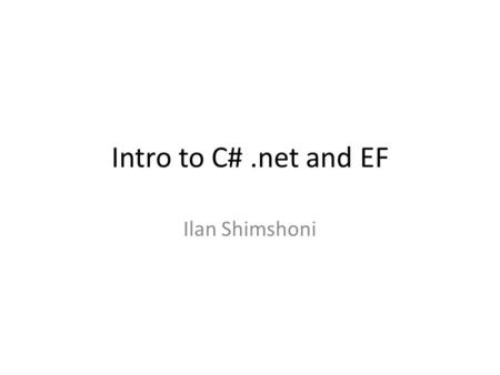 Intro to C#.net and EF Ilan Shimshoni. The Three Faces of ADO.NET The connected layer – Directly connecting to the DB The disconnected layer – Using datasets.