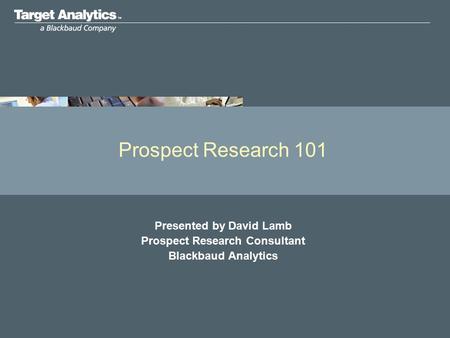 Presented by David Lamb Prospect Research Consultant
