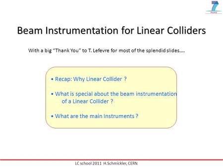 Beam Instrumentation for Linear Colliders Recap: Why Linear Collider ? What is special about the beam instrumentation of a Linear Collider ? What are the.